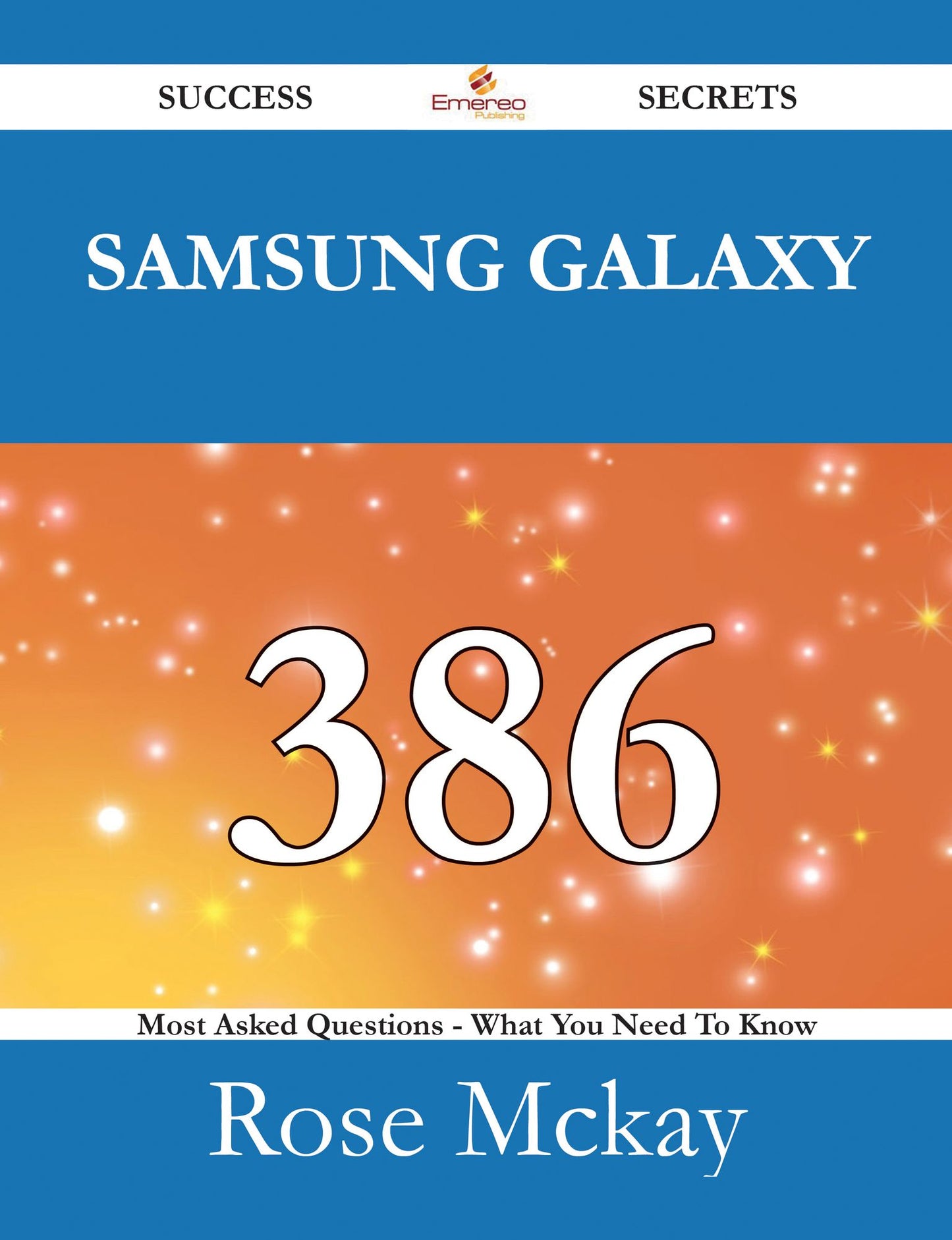 Samsung Galaxy 386 Success Secrets - 386 Most Asked Questions On Samsung Galaxy - What You Need To Know