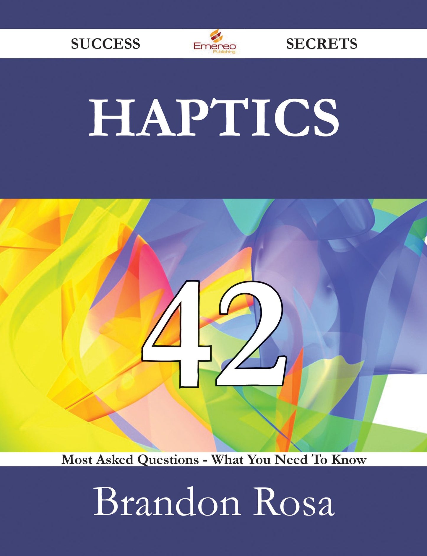 Haptics 42 Success Secrets - 42 Most Asked Questions On Haptics - What You Need To Know