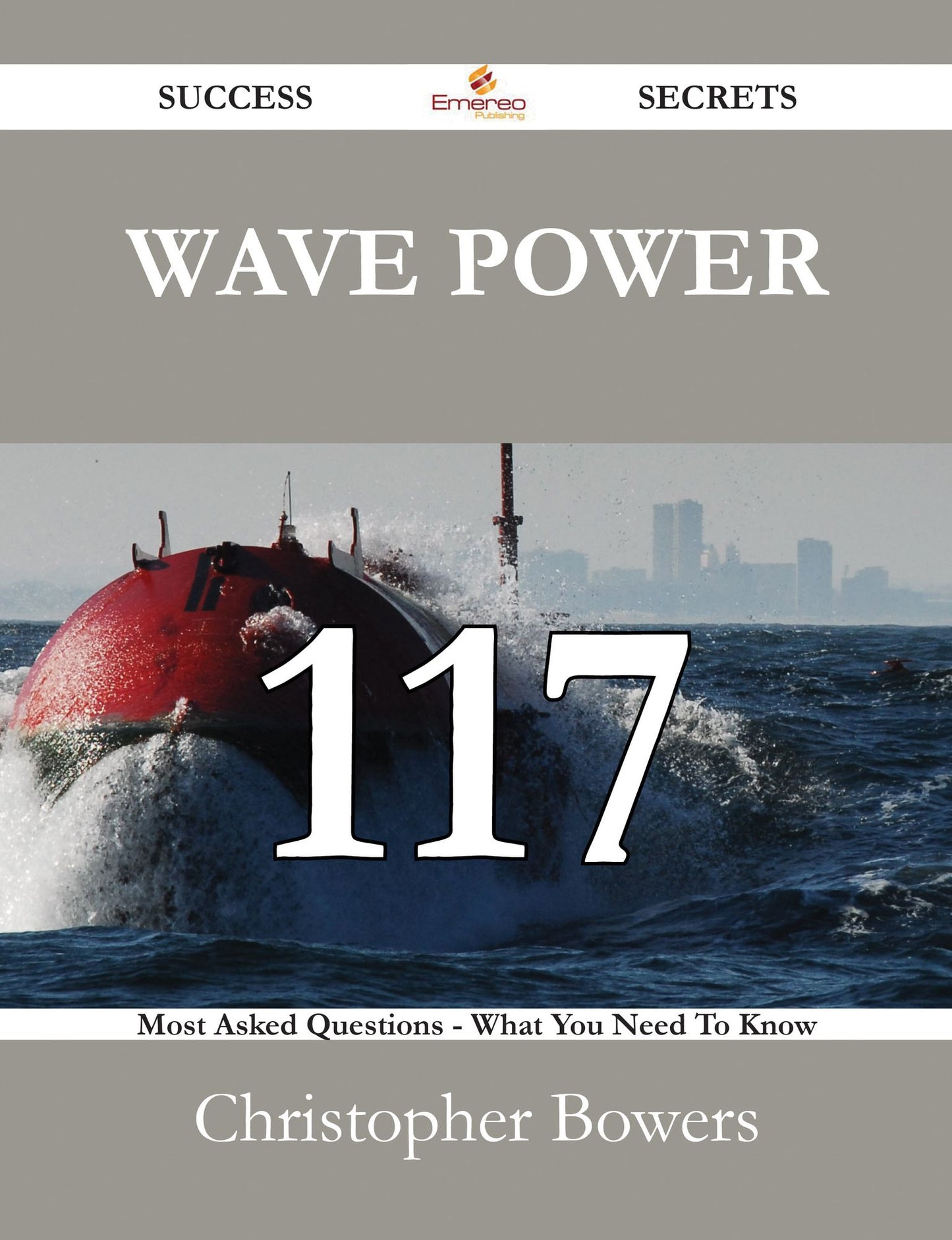 Wave Power 117 Success Secrets - 117 Most Asked Questions On Wave Power - What You Need To Know