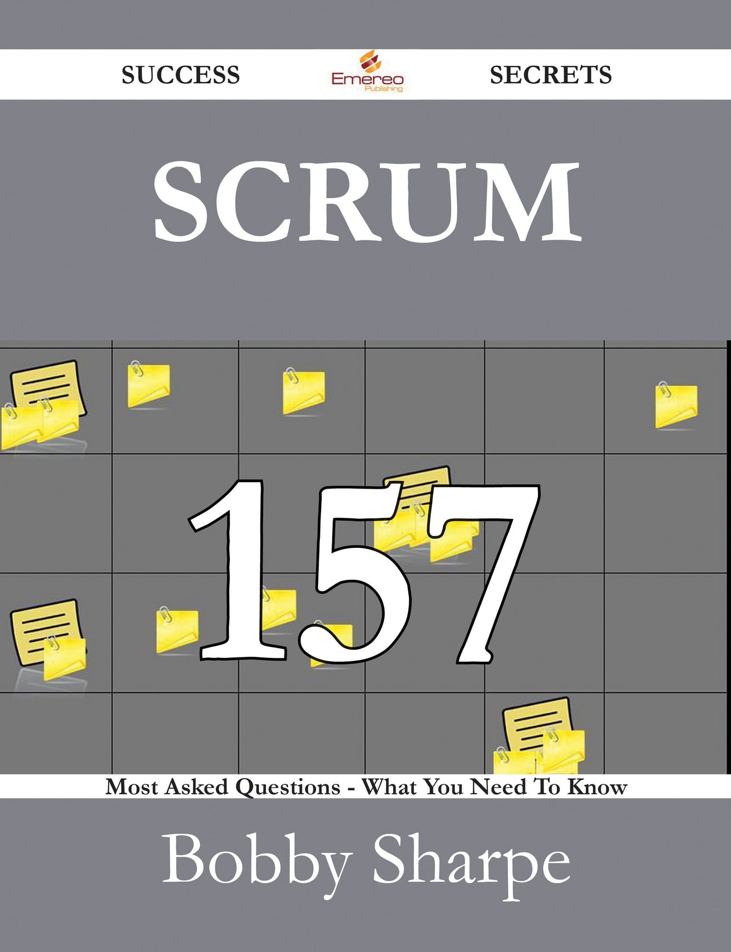 Scrum 157 Success Secrets - 157 Most Asked Questions On Scrum - What You Need To Know