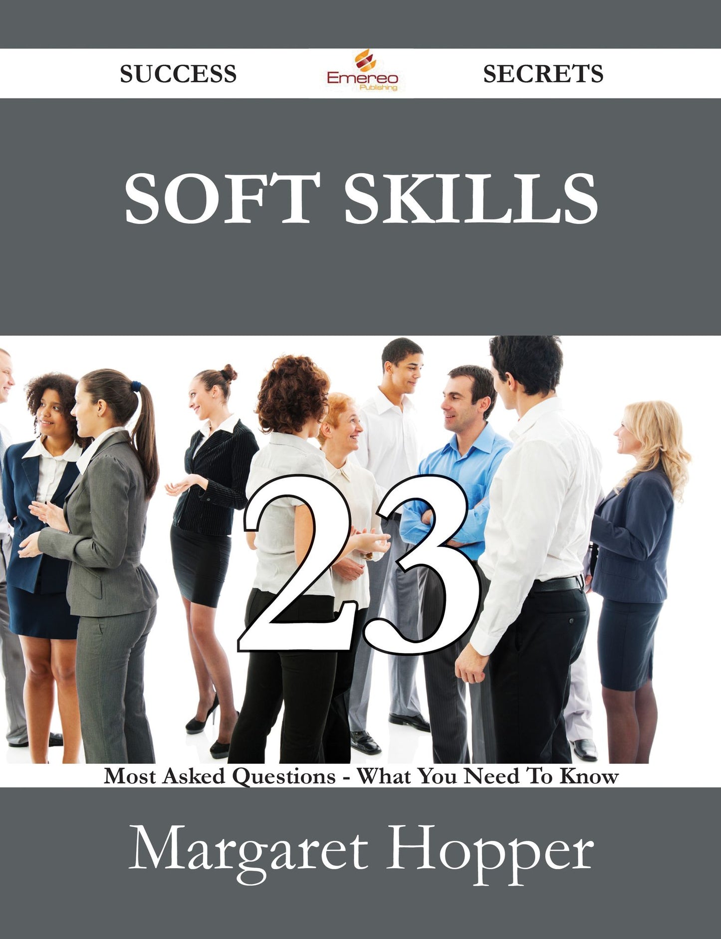Soft Skills 23 Success Secrets - 23 Most Asked Questions On Soft Skills - What You Need To Know