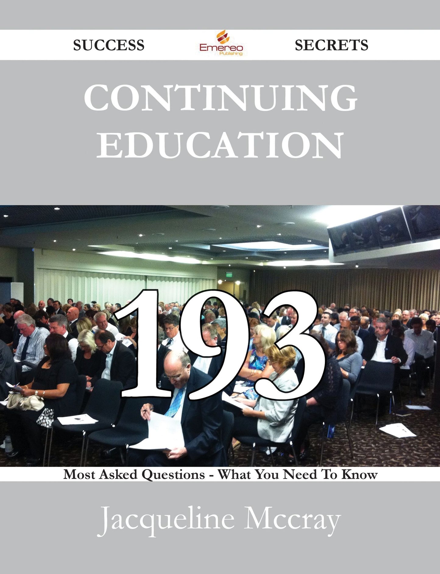 Continuing Education 193 Success Secrets - 193 Most Asked Questions On Continuing Education - What You Need To Know