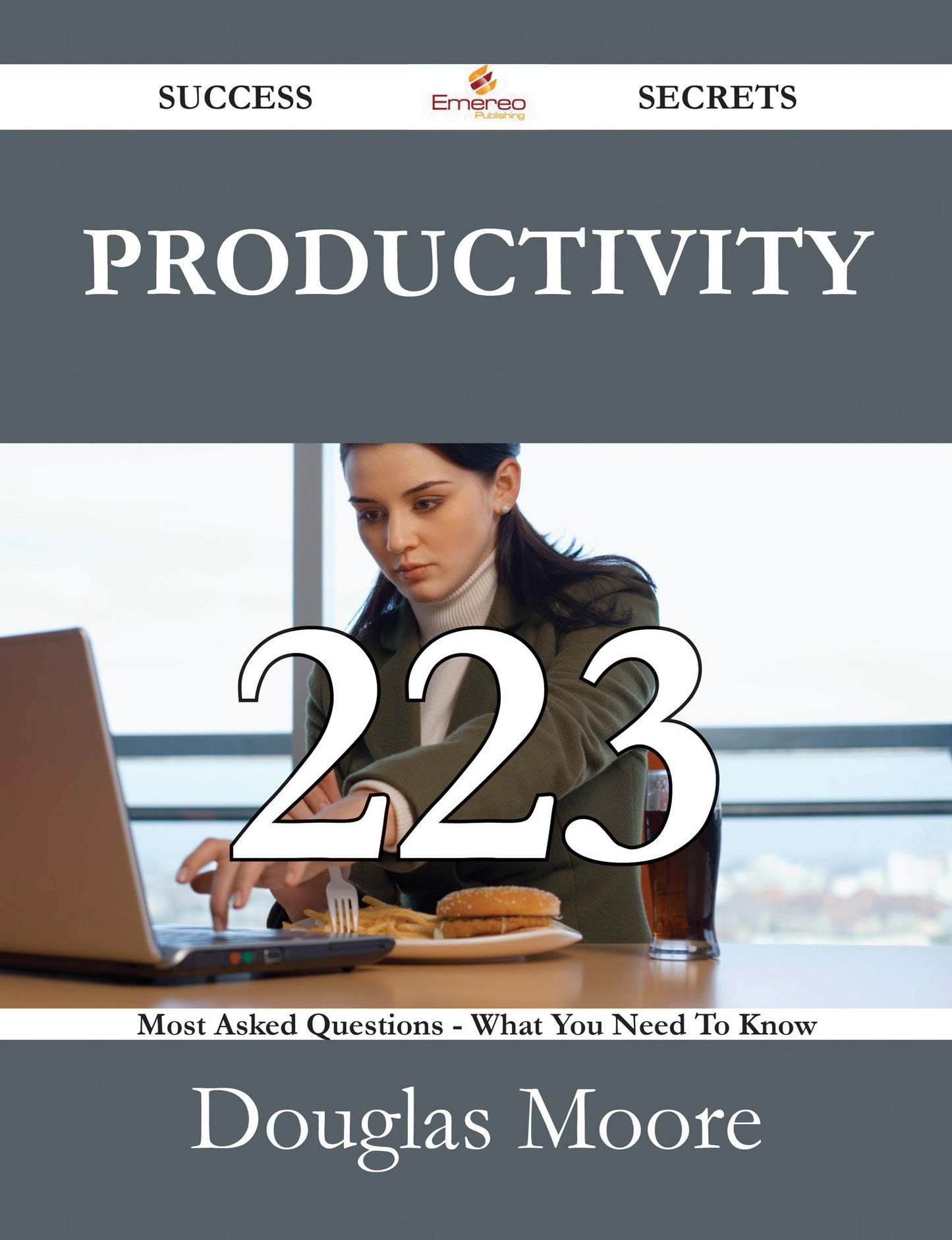 Productivity 223 Success Secrets - 223 Most Asked Questions On Productivity - What You Need To Know
