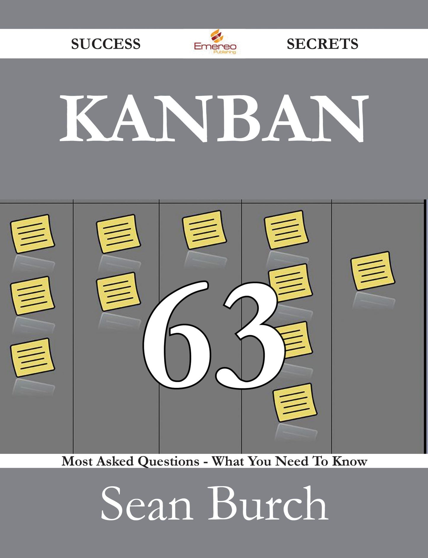 Kanban 63 Success Secrets - 63 Most Asked Questions On Kanban - What You Need To Know