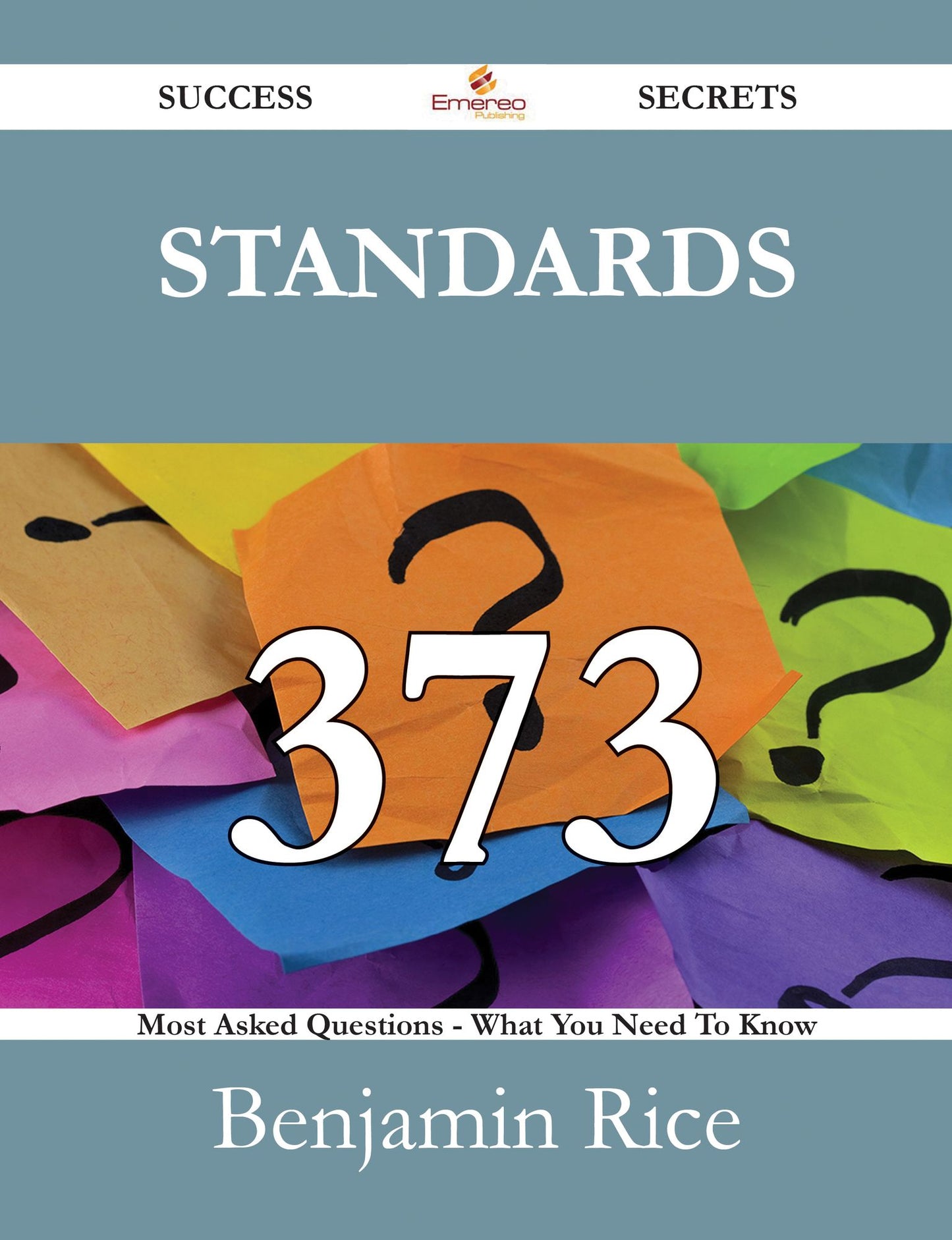 Standards 373 Success Secrets - 373 Most Asked Questions On Standards - What You Need To Know
