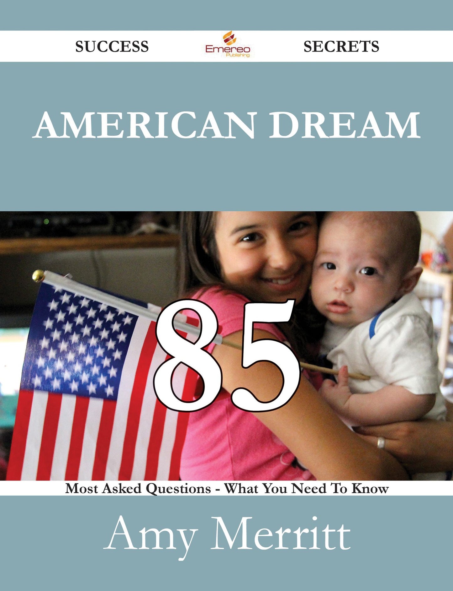 American Dream 85 Success Secrets - 85 Most Asked Questions On American Dream - What You Need To Know