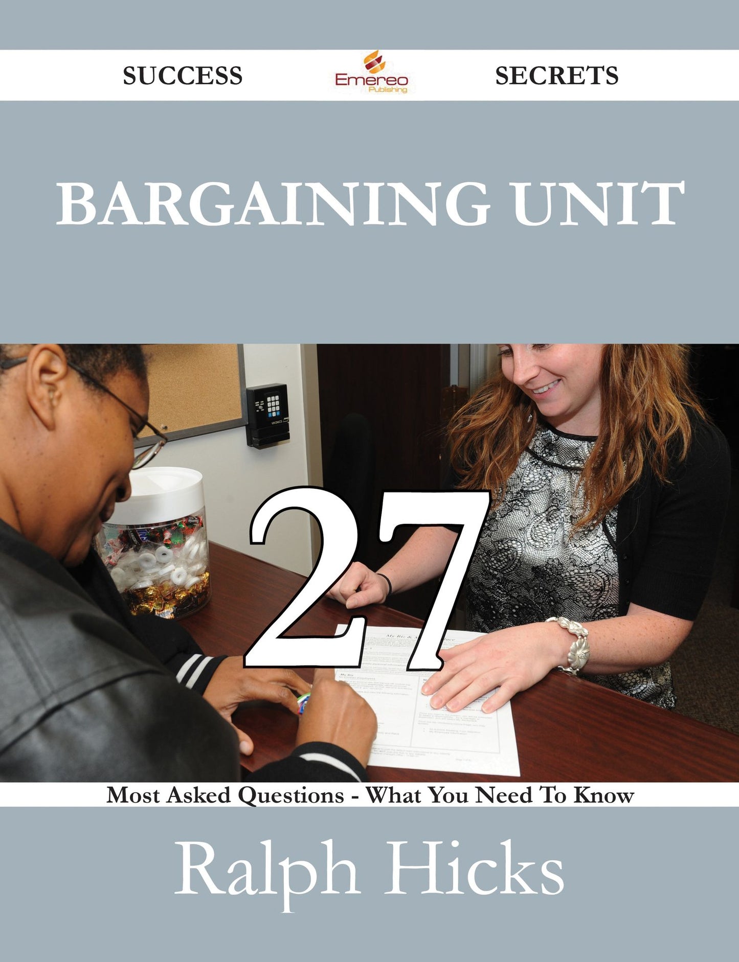 Bargaining Unit 27 Success Secrets - 27 Most Asked Questions On Bargaining Unit - What You Need To Know