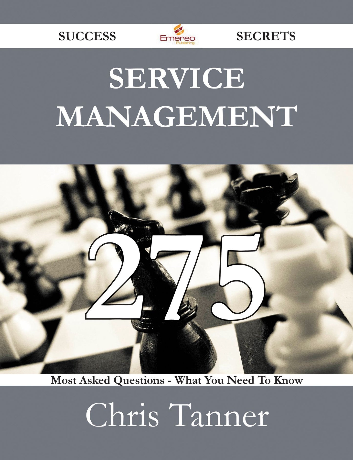 Service Management 275 Success Secrets - 275 Most Asked Questions On Service Management - What You Need To Know