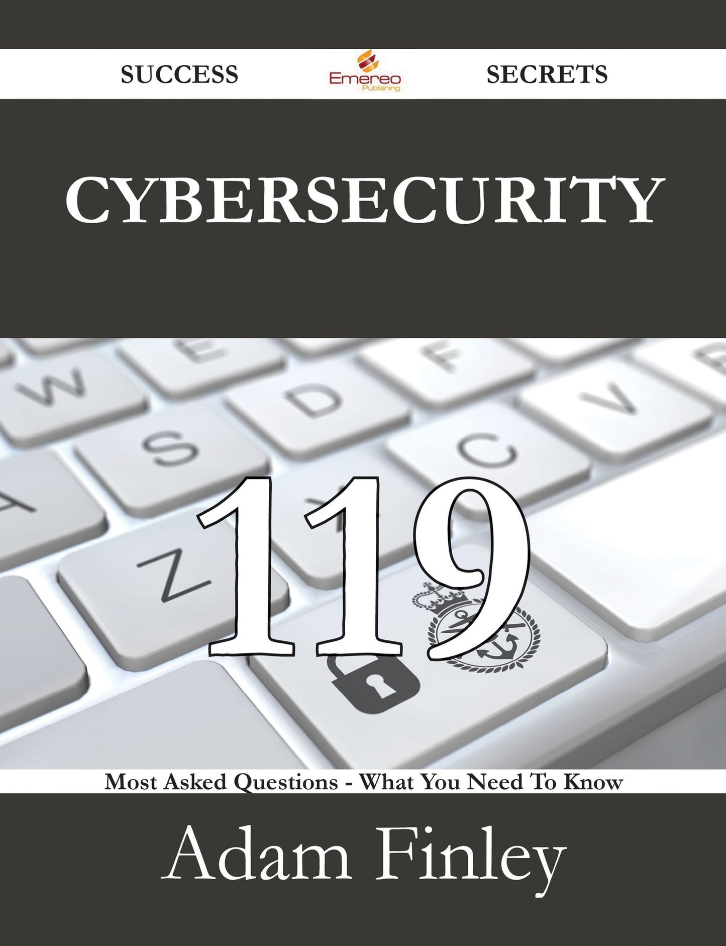 Cybersecurity 119 Success Secrets - 119 Most Asked Questions On Cybersecurity - What You Need To Know