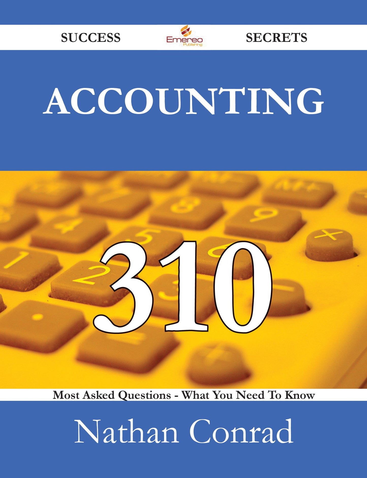 Accounting 310 Success Secrets - 310 Most Asked Questions On Accounting - What You Need To Know