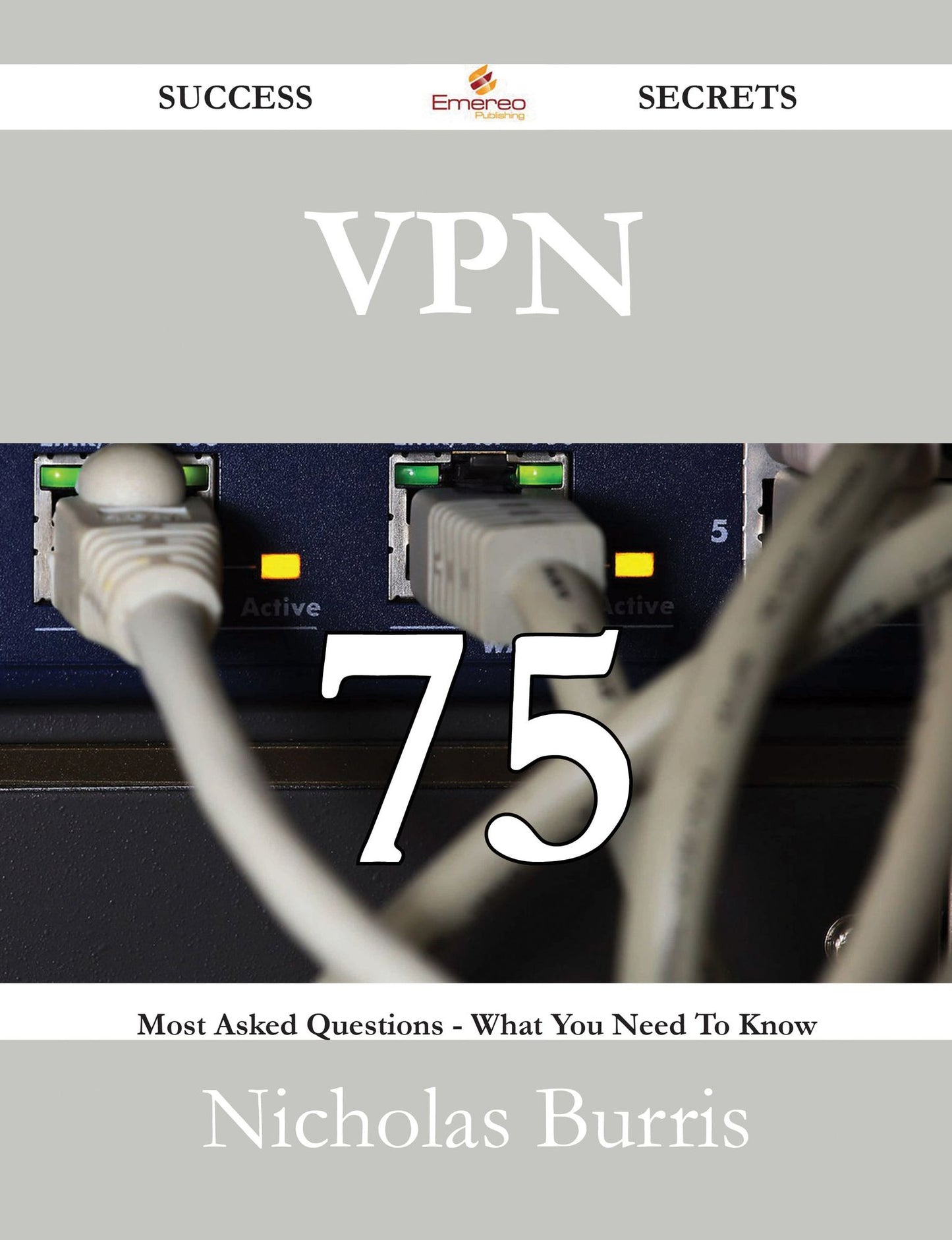VPN 75 Success Secrets - 75 Most Asked Questions On VPN - What You Need To Know