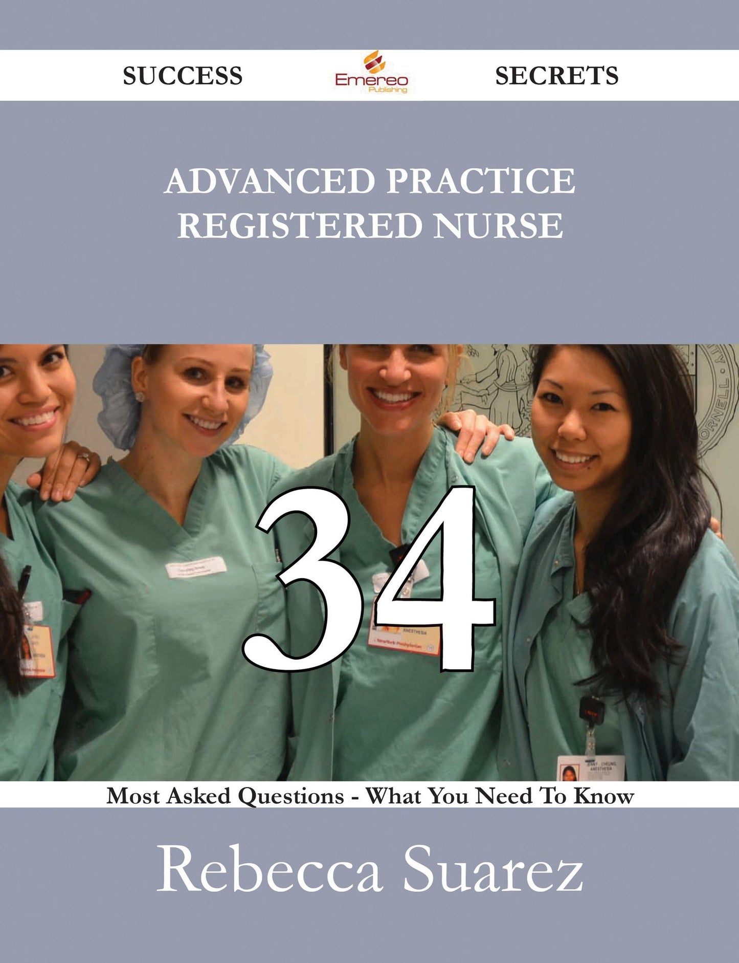 Advanced Practice Registered Nurse 34 Success Secrets - 34 Most Asked Questions On Advanced Practice Registered Nurse - What You Need To Know