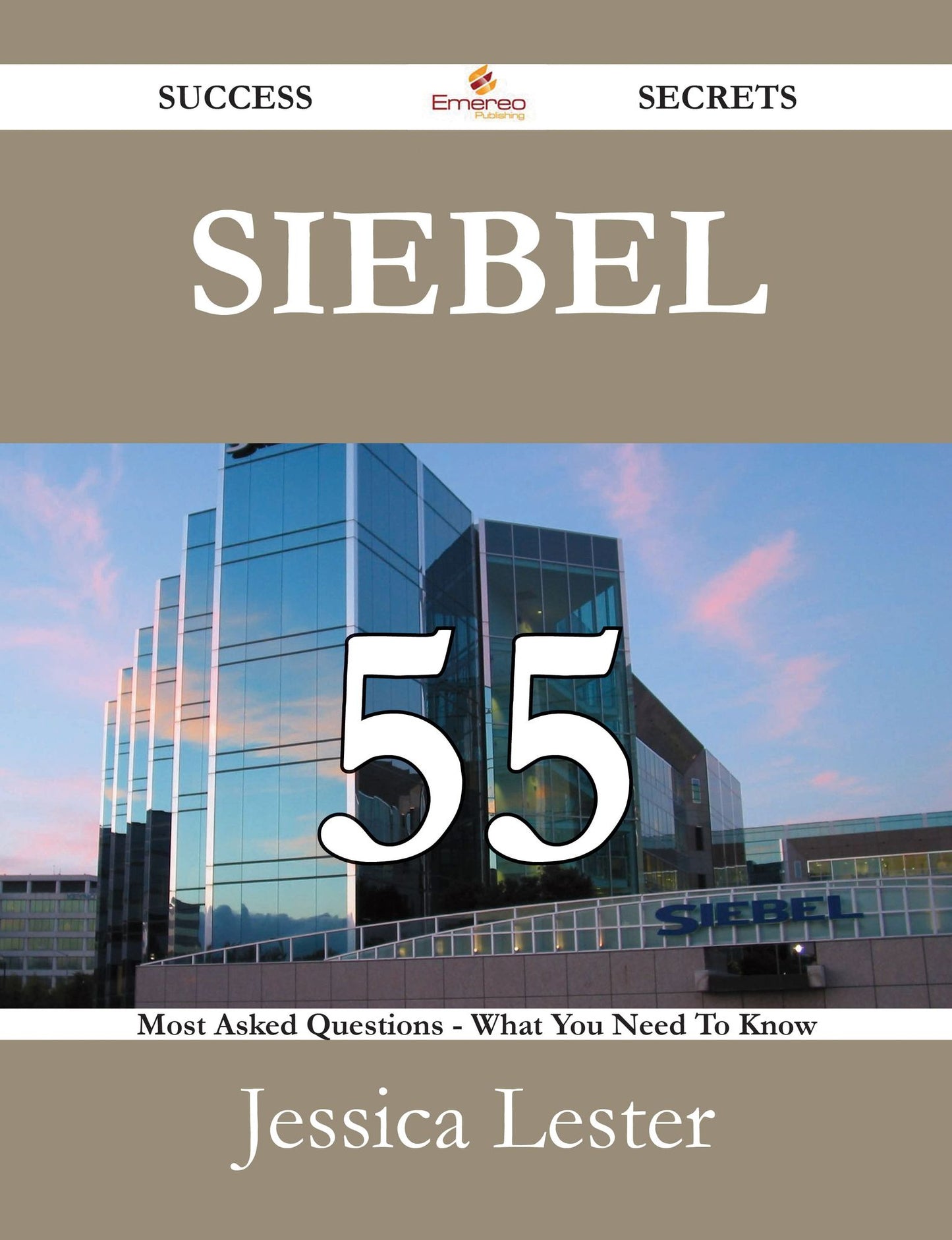 Siebel 55 Success Secrets - 55 Most Asked Questions On Siebel - What You Need To Know