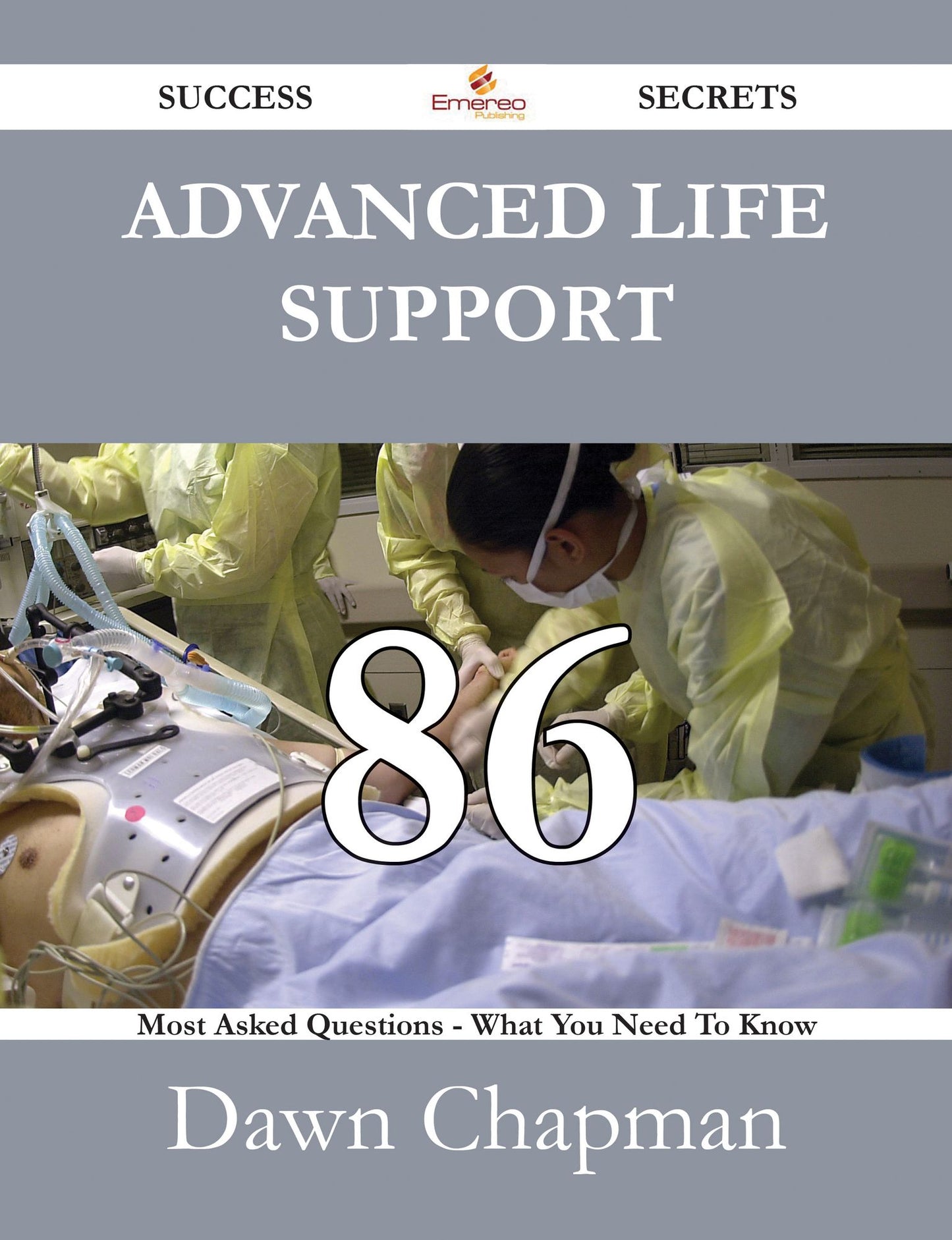 Advanced Life Support 86 Success Secrets - 86 Most Asked Questions On Advanced Life Support - What You Need To Know