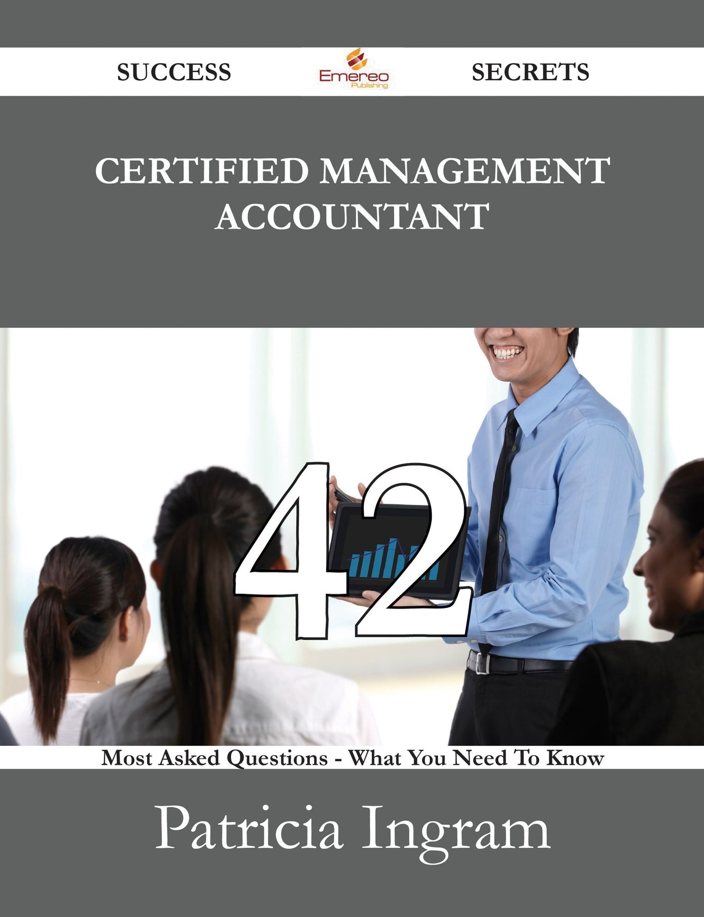 Certified Management Accountant 42 Success Secrets - 42 Most Asked Questions On Certified Management Accountant - What You Need To Know