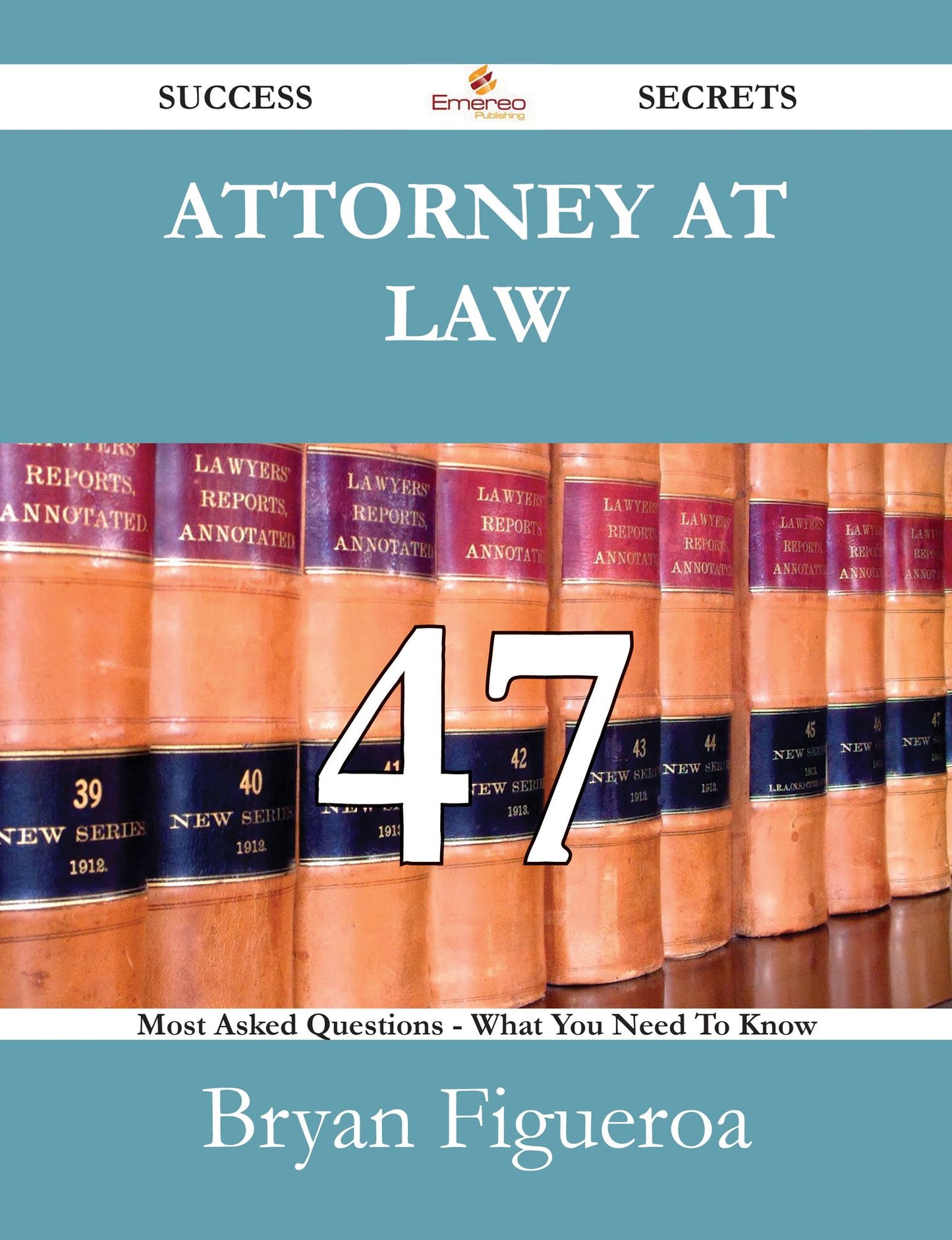 Attorney at Law 47 Success Secrets - 47 Most Asked Questions On Attorney at Law - What You Need To Know