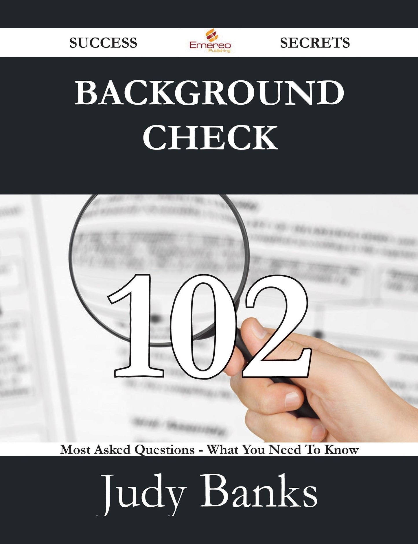 Background Check 102 Success Secrets - 102 Most Asked Questions On Background Check - What You Need To Know