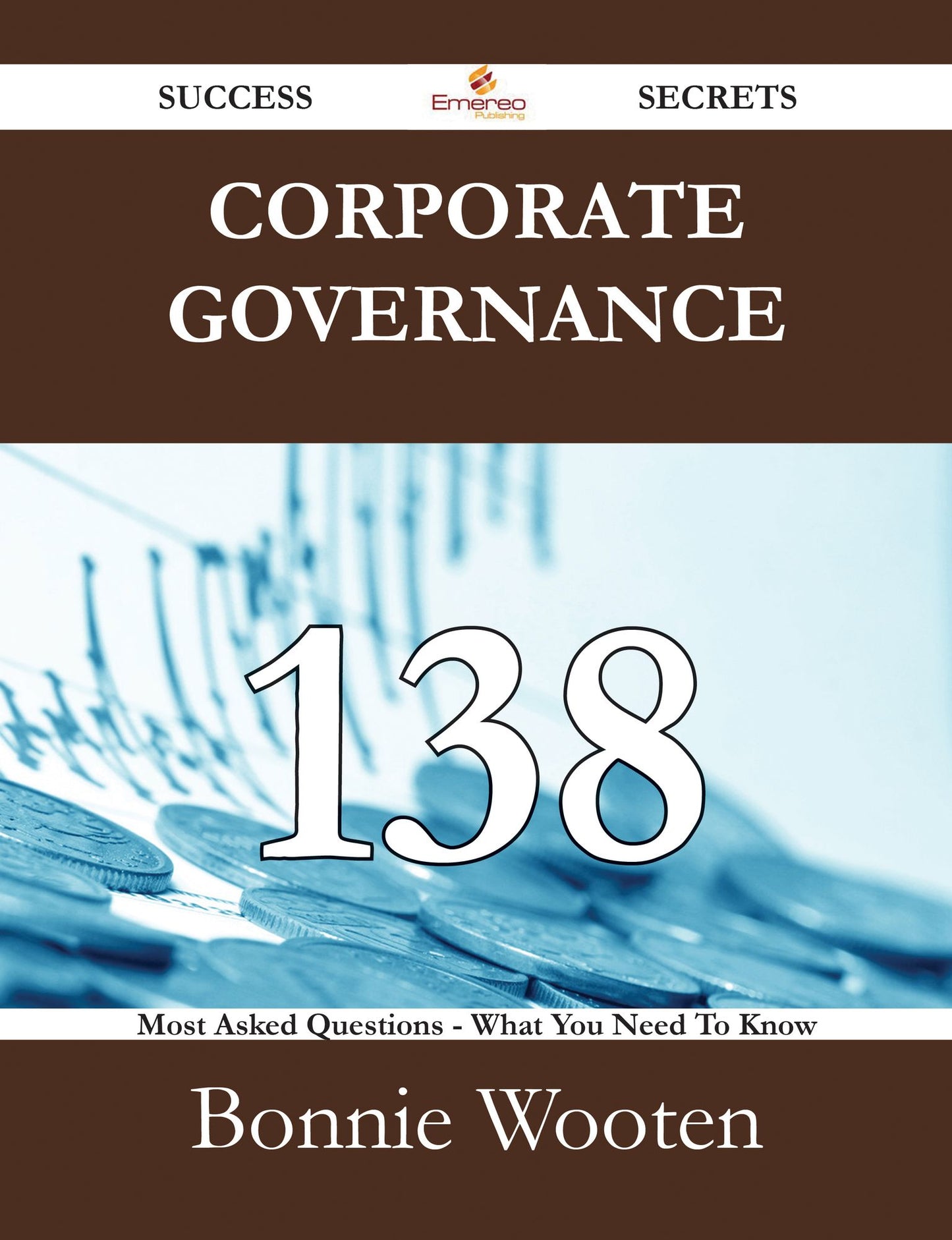 Corporate governance 138 Success Secrets - 138 Most Asked Questions On Corporate governance - What You Need To Know