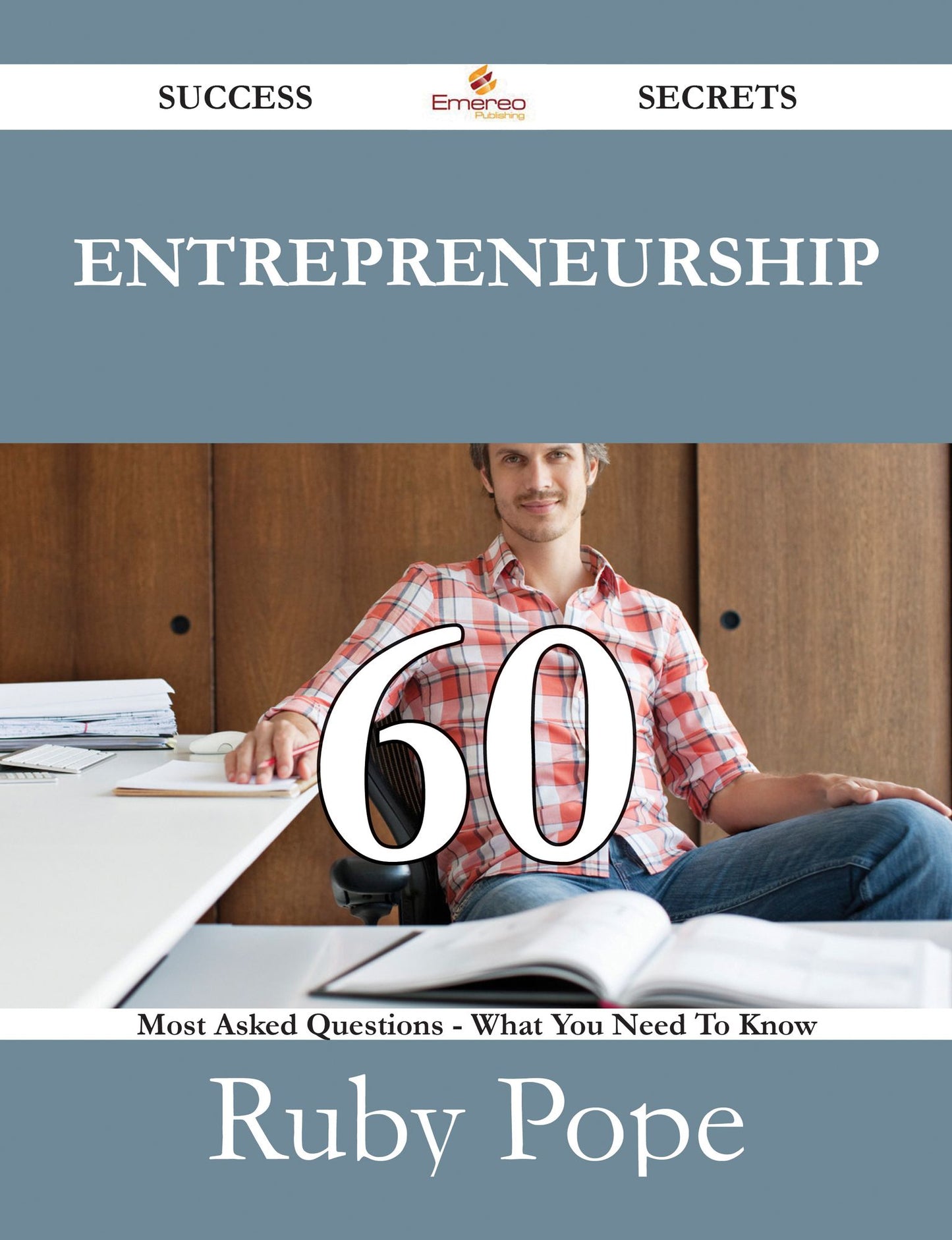 Entrepreneurship 60 Success Secrets - 60 Most Asked Questions On Entrepreneurship - What You Need To Know
