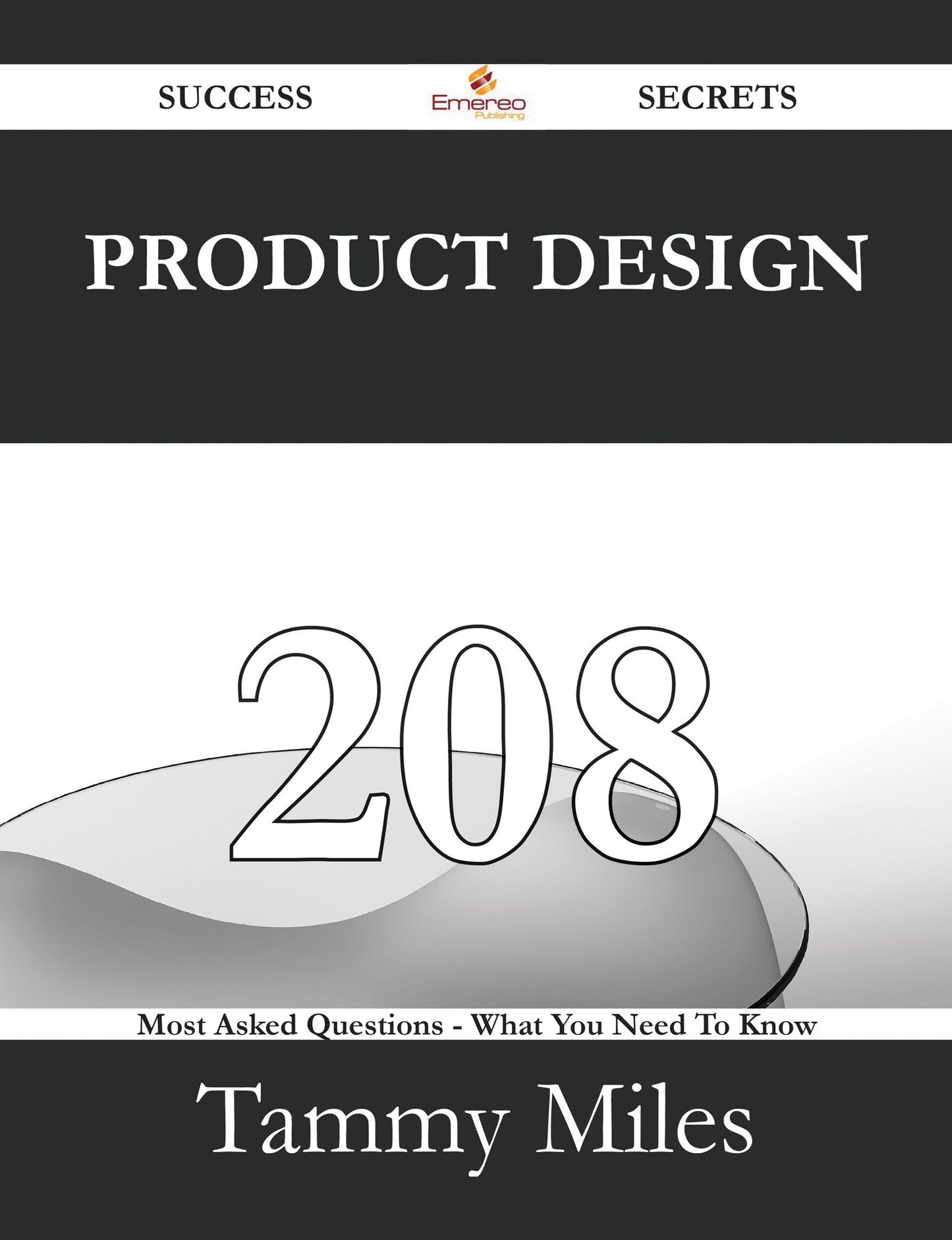 Product Design 208 Success Secrets - 208 Most Asked Questions On Product Design - What You Need To Know