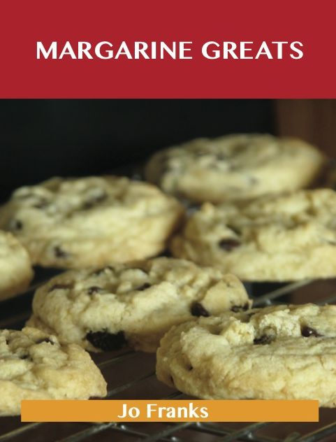 Margarine Greats: Delicious Margarine Recipes, The Top 100 Margarine Recipes