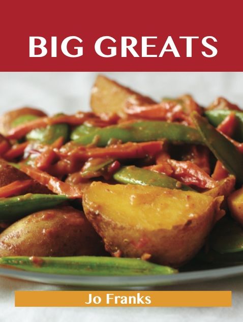 Big Greats: Delicious Big Recipes, The Top 100 Big Recipes