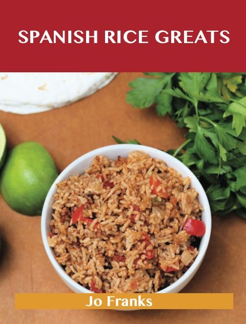 Spanish Rice Greats: Delicious Spanish Rice Recipes, The Top 51 Spanish Rice Recipes