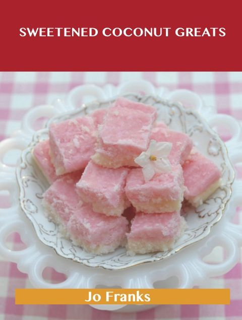 Sweetened Coconut Greats: Delicious Sweetened Coconut Recipes, The Top 94 Sweetened Coconut Recipes