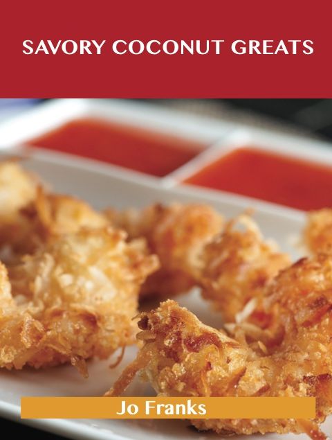 Savory Coconut Greats: Delicious Savory Coconut Recipes, The Top 53 Savory Coconut Recipes