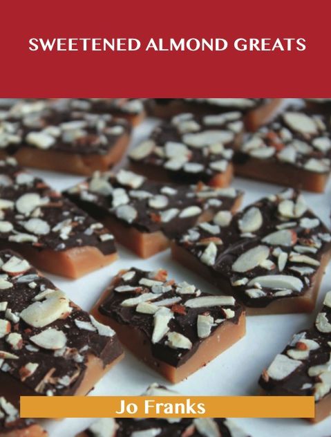 Sweetened Almond Greats: Delicious Sweetened Almond Recipes, The Top 92 Sweetened Almond Recipes