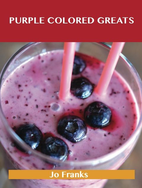 Purple Colored Greats: Delicious Purple Colored Recipes, The Top 74 Purple Colored Recipes