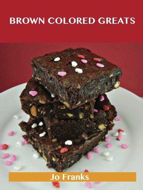 Brown Colored Greats: Delicious Brown Colored Recipes, The Top 100 Brown Colored Recipes