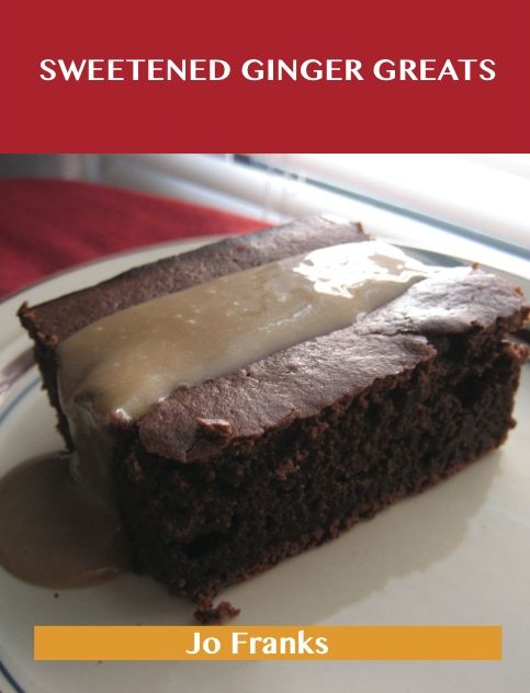 Sweetened Ginger Greats: Delicious Sweetened Ginger Recipes, The Top 89 Sweetened Ginger Recipes