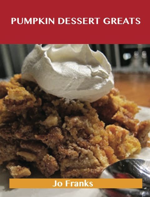 Pumpkin Dessert Greats: Delicious Pumpkin Dessert Recipes, The Top 94 Pumpkin Dessert Recipes