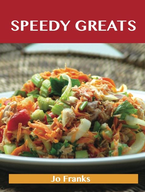 Speedy Greats: Delicious Speedy Recipes, The Top 90 Speedy Recipes
