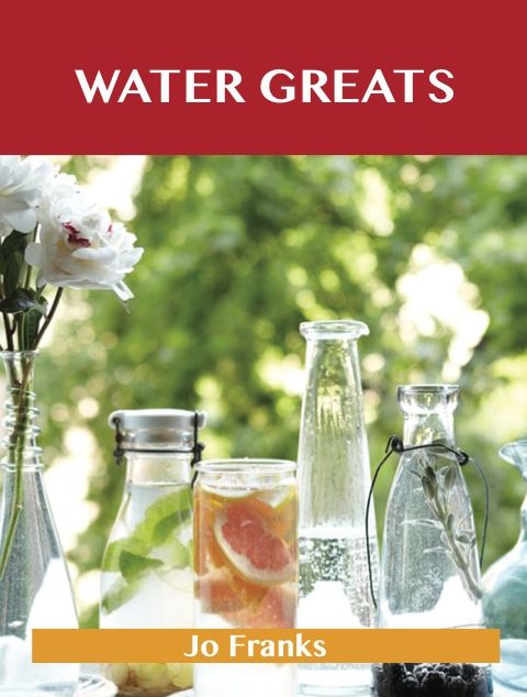 Water Greats: Delicious Water Recipes, The Top 51 Water Recipes