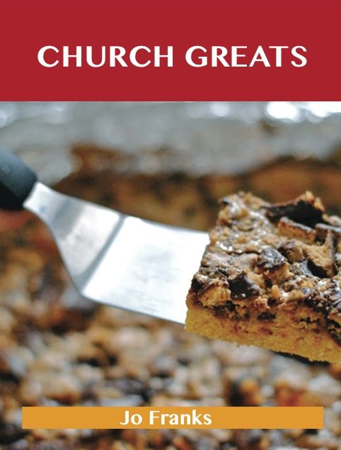 Church Greats: Delicious Church Recipes, The Top 79 Church Recipes