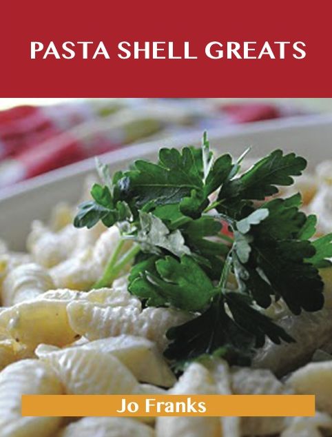 Pasta Shell Greats: Delicious Pasta Shell Recipes, The Top 61 Pasta Shell Recipes