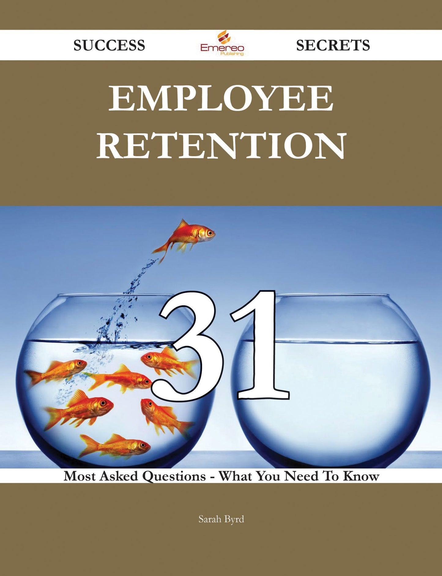 Employee Retention 31 Success Secrets - 31 Most Asked Questions On Employee Retention - What You Need To Know