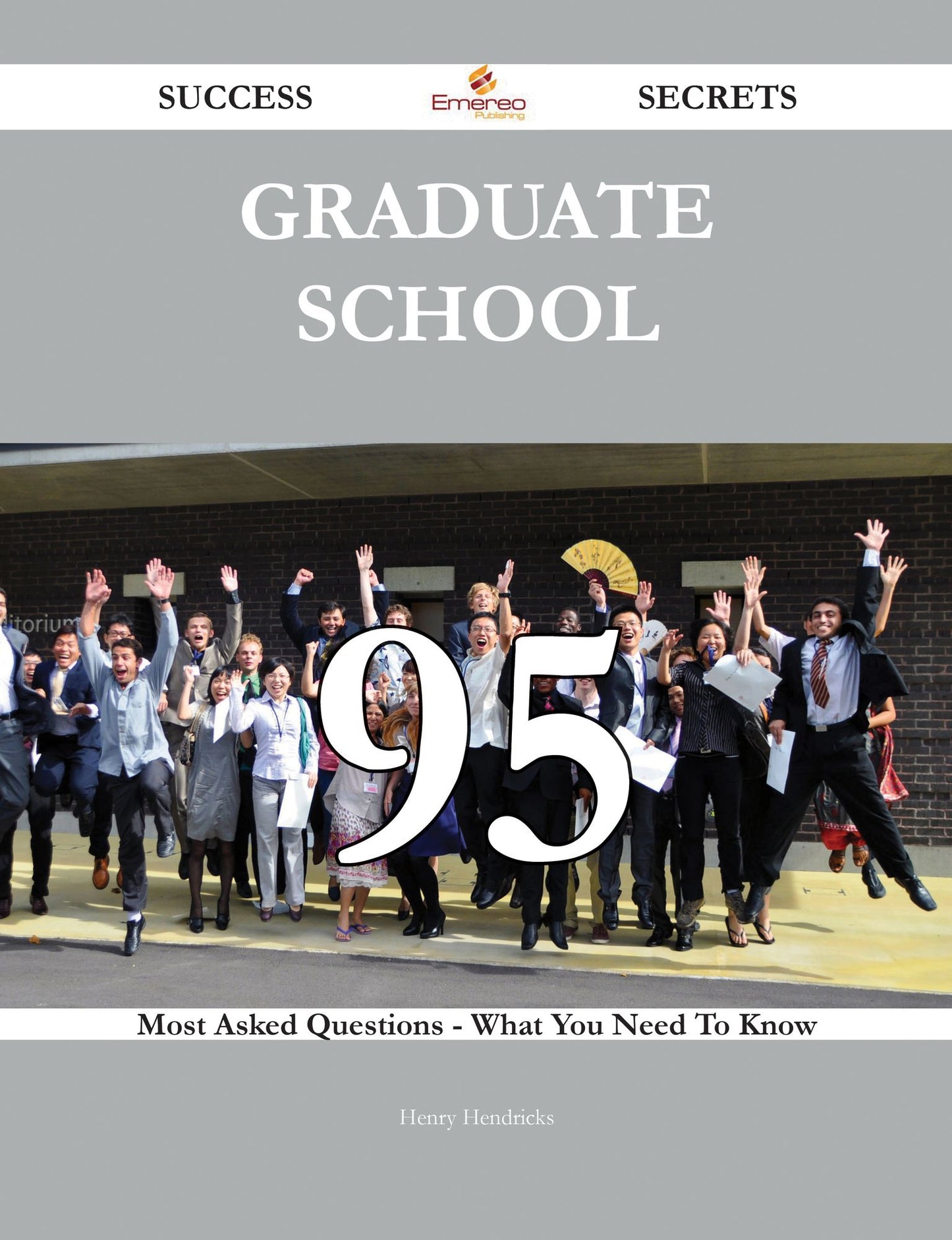 Graduate School 95 Success Secrets - 95 Most Asked Questions On Graduate School - What You Need To Know