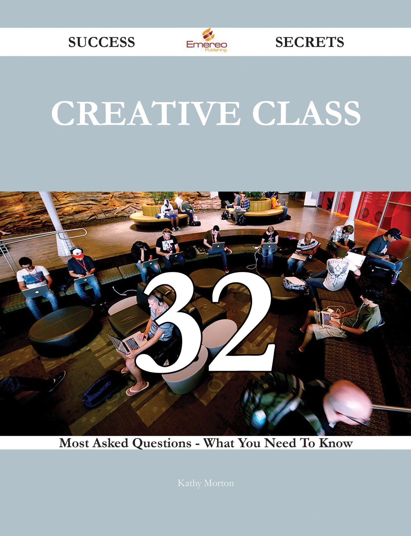 Creative Class 32 Success Secrets - 32 Most Asked Questions On Creative Class - What You Need To Know
