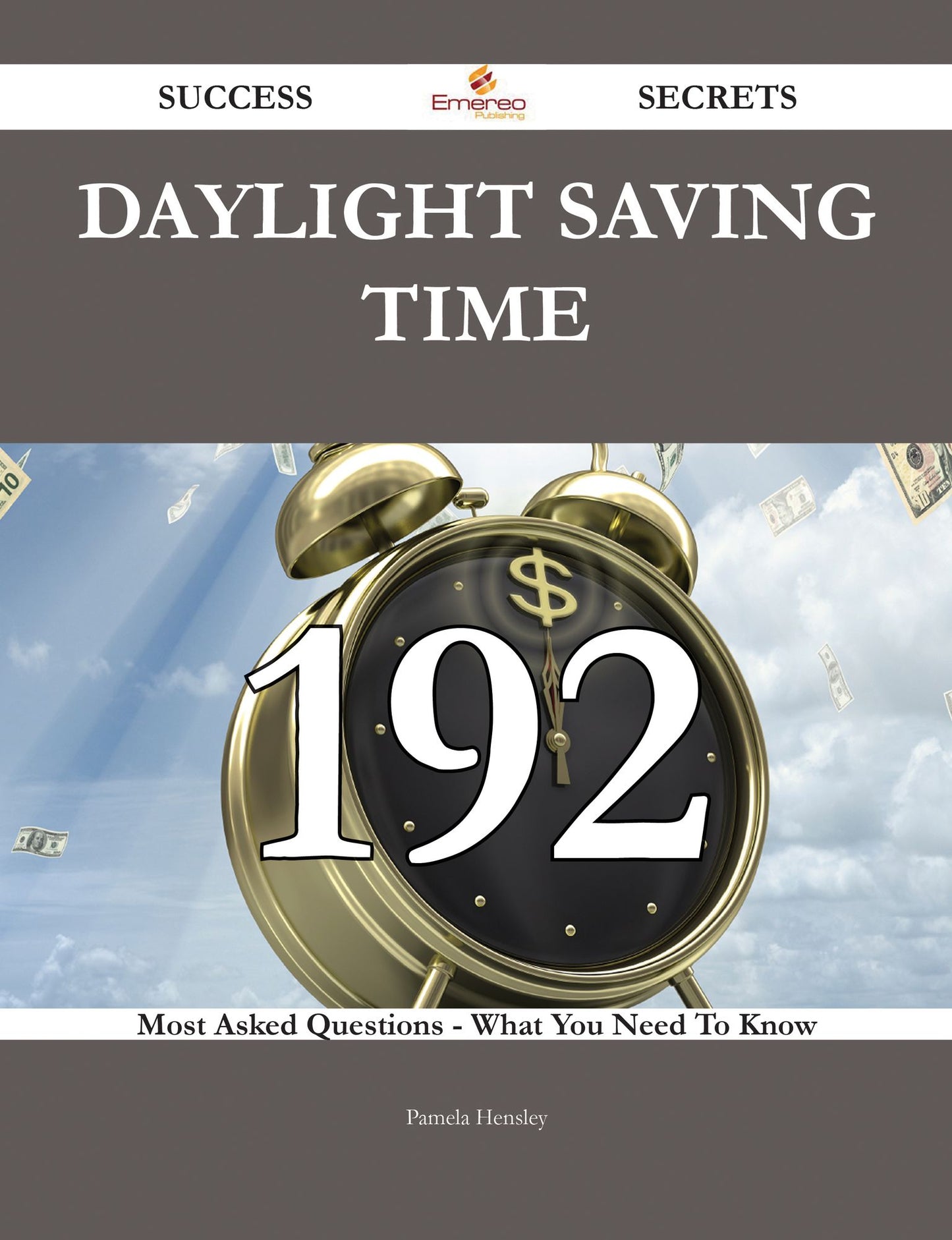 Daylight Saving Time 192 Success Secrets - 192 Most Asked Questions On Daylight Saving Time - What You Need To Know