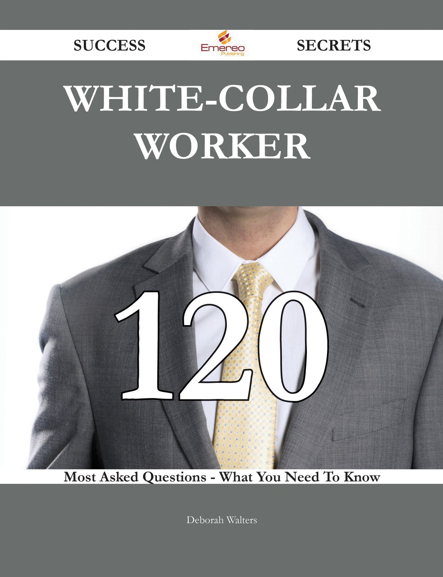 White-collar worker 120 Success Secrets - 120 Most Asked Questions On White-collar worker - What You Need To Know
