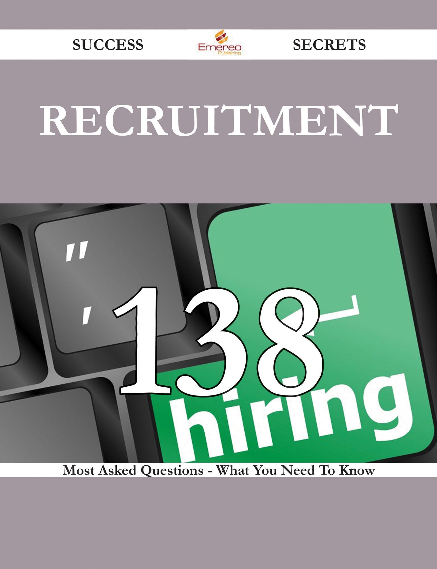 Recruitment 138 Success Secrets - 138 Most Asked Questions On Recruitment - What You Need To Know