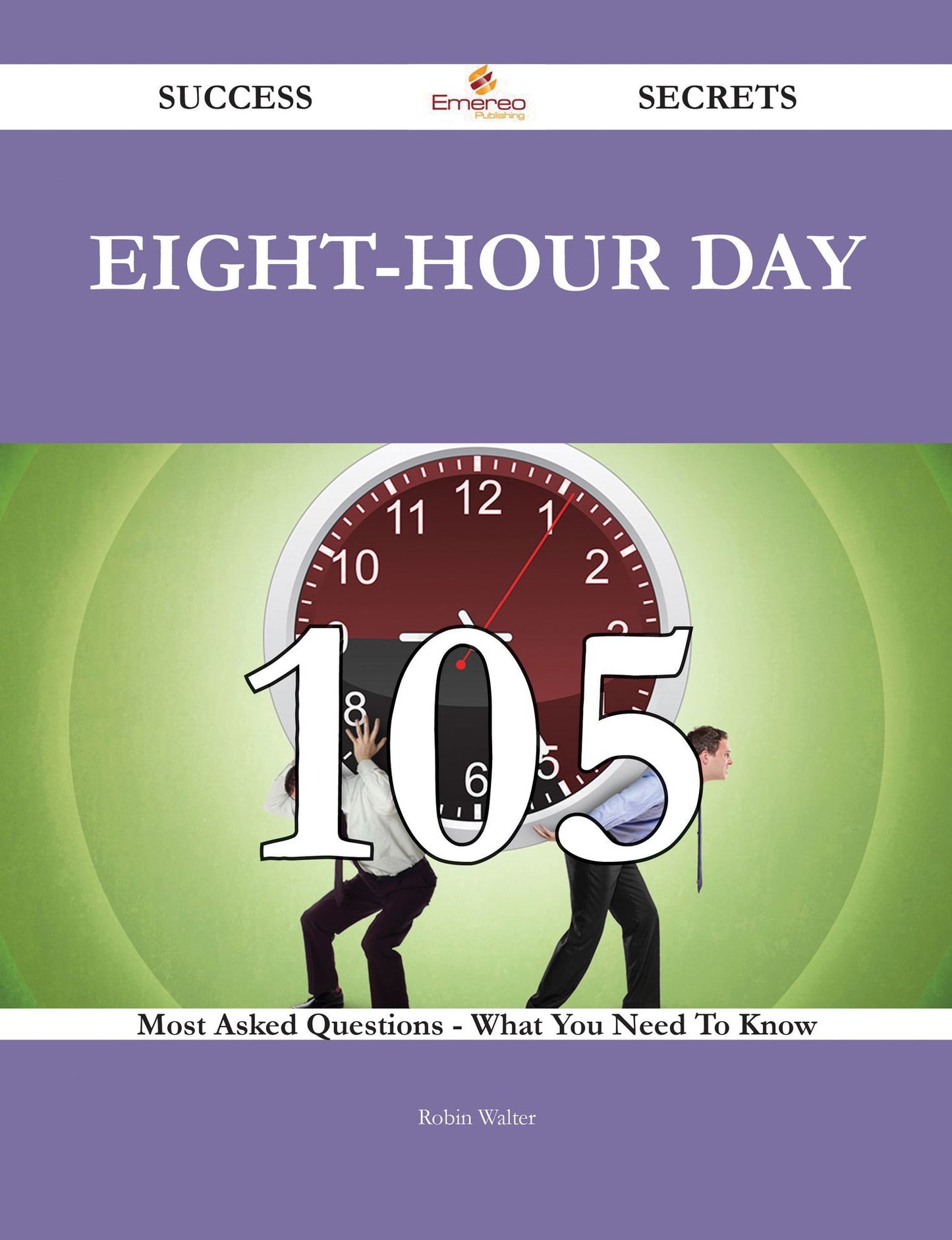 Eight-hour day 105 Success Secrets - 105 Most Asked Questions On Eight-hour day - What You Need To Know