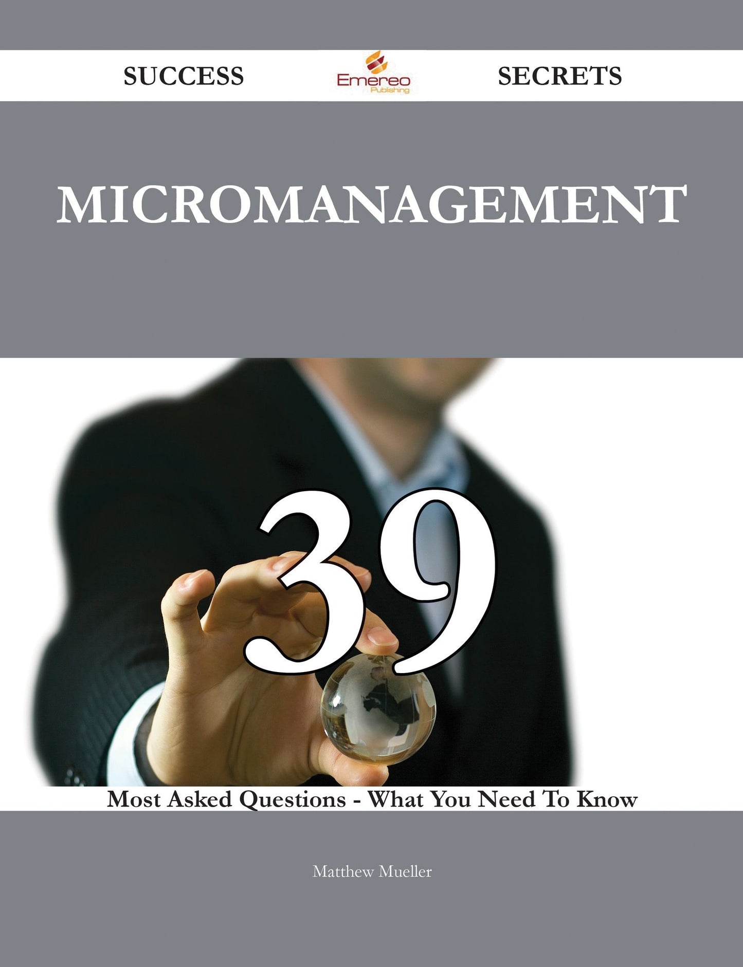 Micromanagement 39 Success Secrets - 39 Most Asked Questions On Micromanagement - What You Need To Know