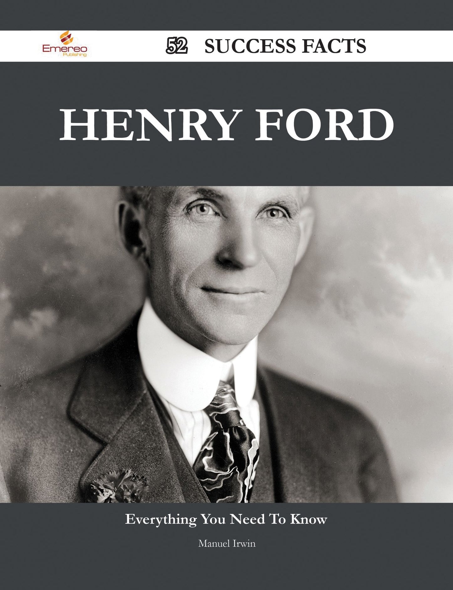 Henry Ford 52 Success Facts - Everything you need to know about Henry Ford