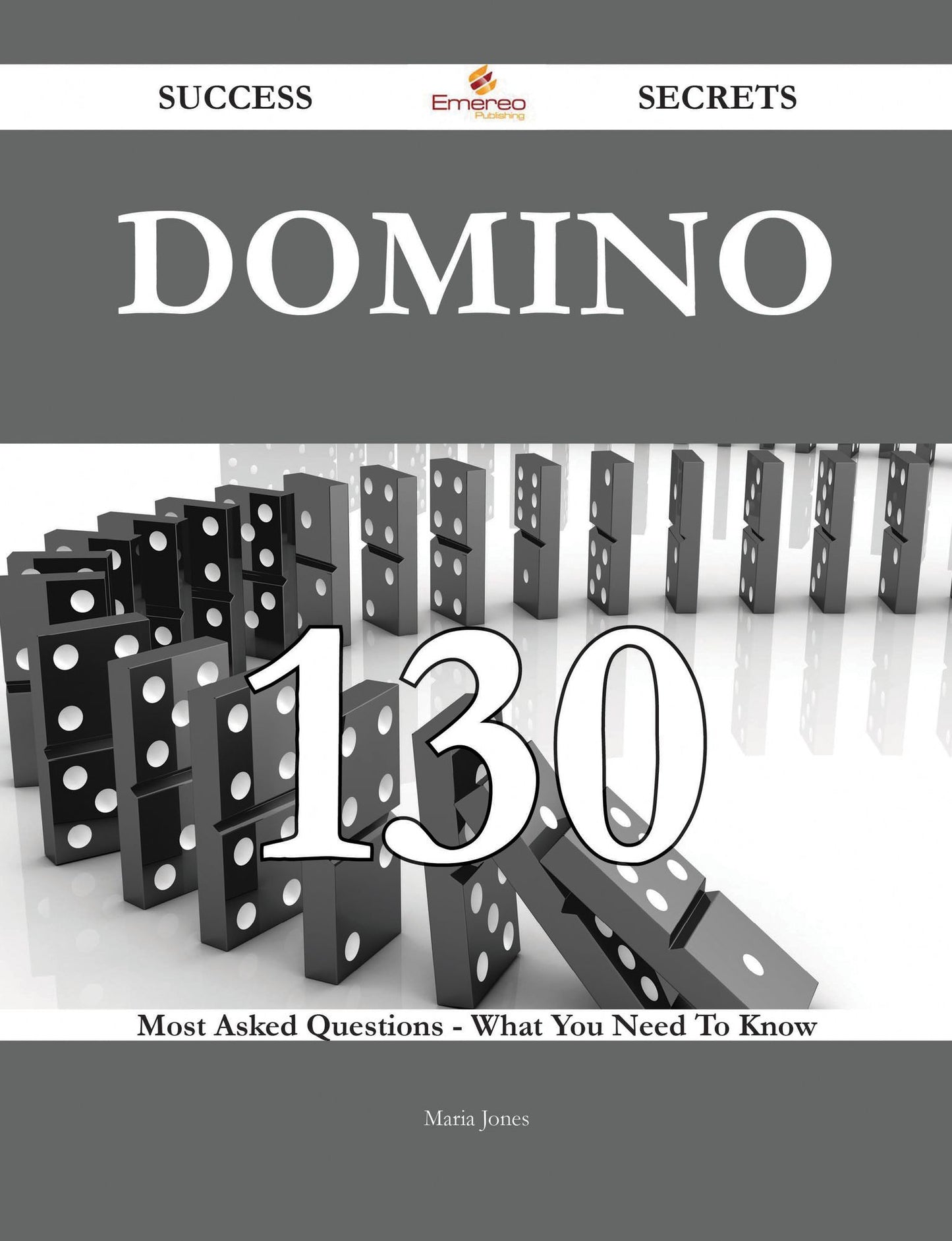 Domino 130 Success Secrets - 130 Most Asked Questions On Domino - What You Need To Know