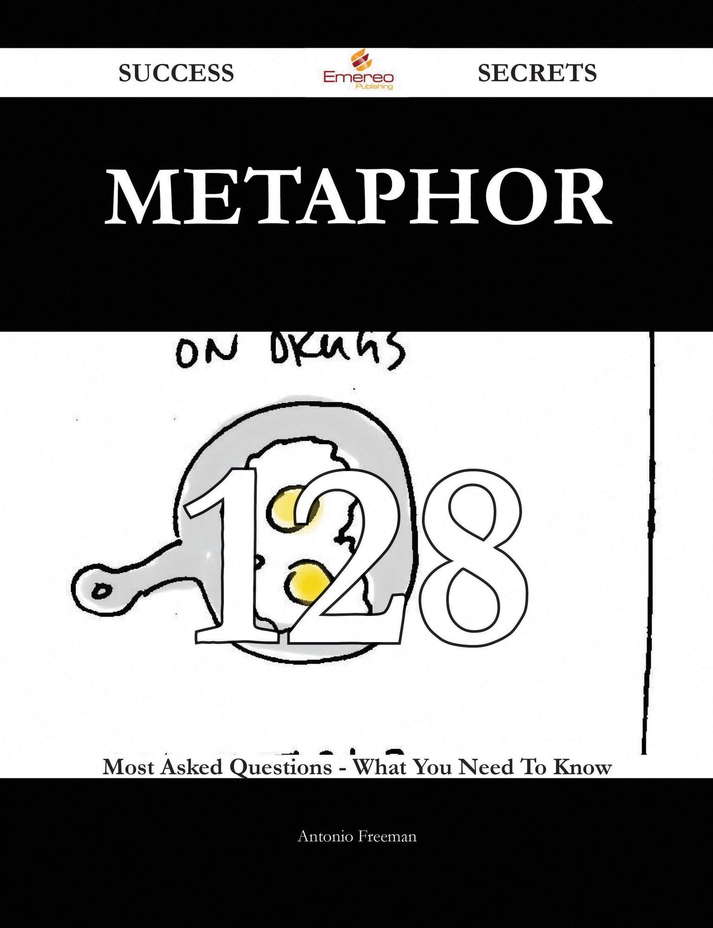 Metaphor 128 Success Secrets - 128 Most Asked Questions On Metaphor - What You Need To Know