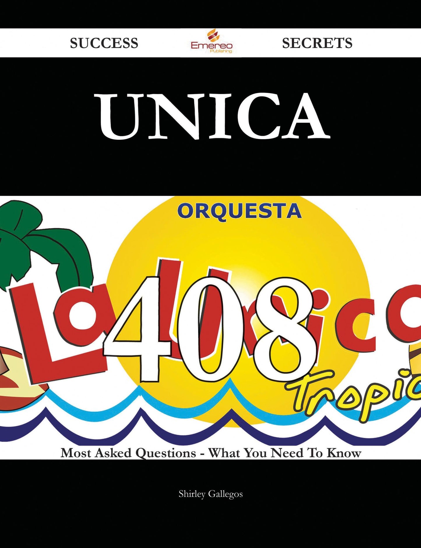 Unica 408 Success Secrets - 408 Most Asked Questions On Unica - What You Need To Know